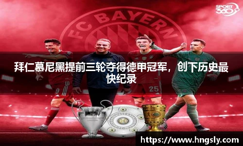 拜仁慕尼黑提前三轮夺得德甲冠军，创下历史最快纪录